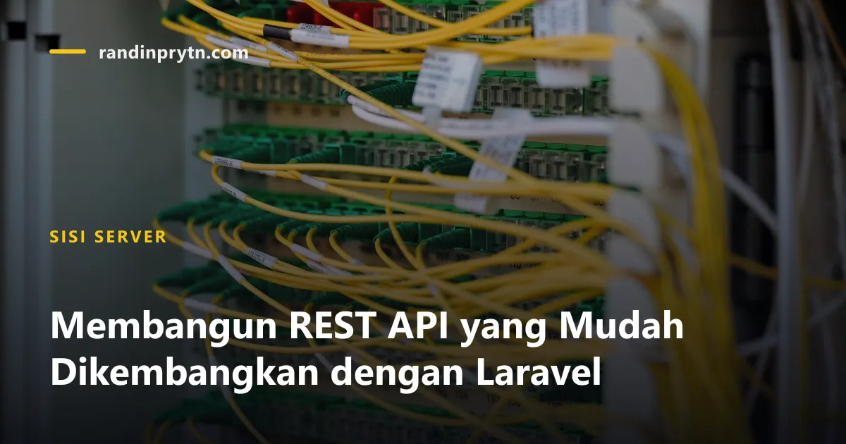 Membangun REST API yang Mudah Dikembangkan dengan Laravel — Sisi Server