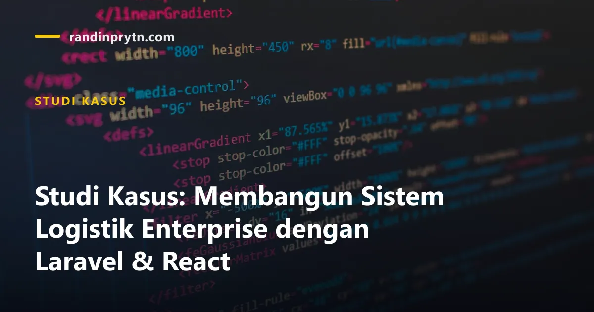 Studi Kasus: Membangun Sistem Logistik Enterprise dengan Laravel & React — Studi Kasus